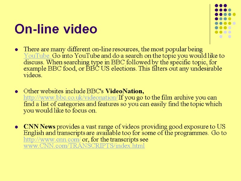 On-line video There are many different on-line resources, the most popular being YouTube. Go